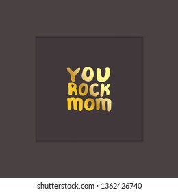 Mothers Day Hand Lettering Phrase. Golden Text On Black Background. You Rock Mom