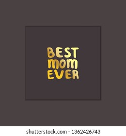 Mothers day hand lettering phrase. Golden text on black background. Best mom ever