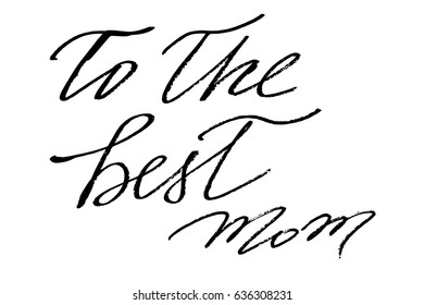 Mothers day handwriting text to the best mom. Handwritten black text isolated on white background, vector. Each word is on the separate layer