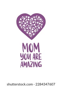 Mother's Day holiday vector illustration. Hand drawn lettering - Mom you are amazing with floral heart isolated on white. Celebration typography for greeting gard, gift.