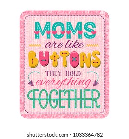 Mothers day lettering composition. Moms are like buttons, they hold everything together. Calligraphy quote. Hand drawn illustrated phrase for cards, invitations, posters