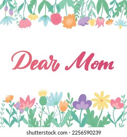 Mother's day lettering quote 'Dear mom' deocrated with borders of wildflowers. Good for templates, posters, greeting cards, signs, banners, invitations, etc. EPS 10