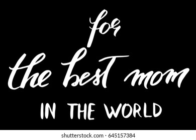 Mothers day lettering text For the best mom in the world. Handwritten white text isolated on black background, vector. Each word is on the different layers 