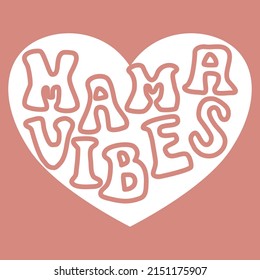 Mother's Day, Mama vibes and heart shape.