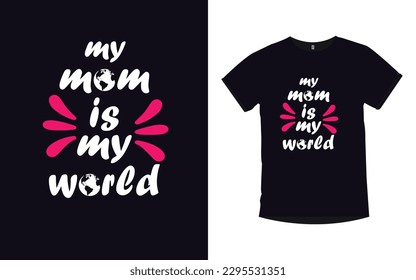 Mother's Day , my mom is my world t-shirt