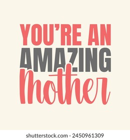 Mother's Day quote Vector illustration. You're An Amazing Mother, Happy Mother's Day, Celebrate Mom, Best Mom Ever. Happy Mother's Day banner.