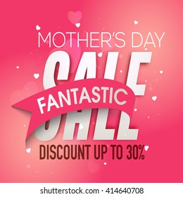 Mother's Day Sale, Fantastic Sale, Sale Poster, Sale Banner, Sale Flyer, Sale Background, Discount upto 30%. Creative glossy vector illustration.