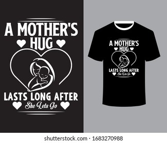 Mother's Day Saying Design-A Mother's Hug Lasts Long After She Lets Go-Mother's day T Shirt design Vector