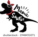 Mothers day Sayings and Quotes. Mama Saurus. Dinosaur mom life. Rex shirt print. Happy mother