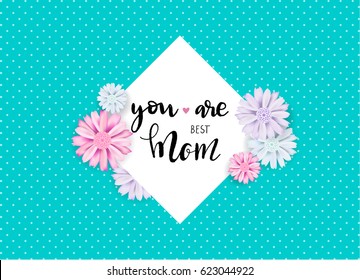 Mother's day sweet flowers background, You are best mom lettering quote. Can be use for greeting, wedding invitation, woman and valentines's day card