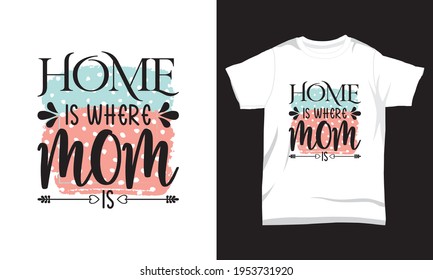 Mother's day t shirt Home is where mom is