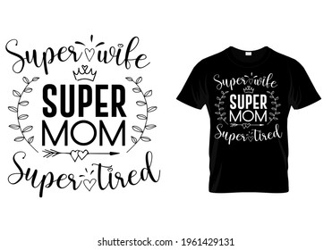 Mothers day t shirt quote - super mom super wife super tired 2. Mom t shirt design typography.