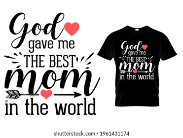 Mothers day t shirt quote - God gave me the best mom in the world. Mom t shirt design typography.