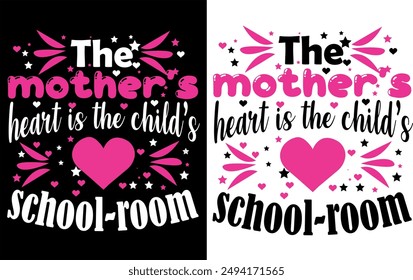 Mothers Day T-shirt Design . The Mothers heart is child's school-room