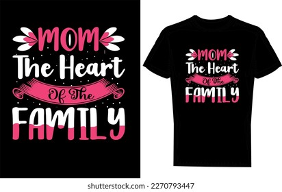 Mother's Day T-shirt Design :Mom The Heart Of The Family.