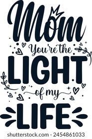 Mothers day t-shirt design. Mom You’re the Light of My Life svg