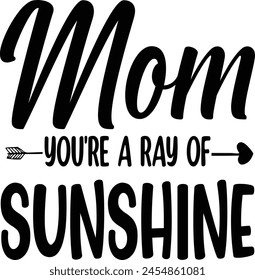 Mother's day t-shirt design. Mom youre a ray of sunshine

 svg