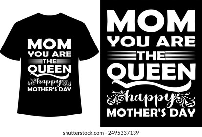 Mother's day T-shirt Design, Mom You Are The Queen Happy Mother's Day