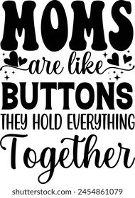 mothers day t-shirt design.  Moms are Like Buttons They Hold Everything Together svg