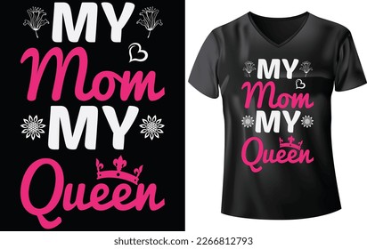 MOTHER'S DAY T-SHIRT DESIGN, MY MOM MY QUEEN