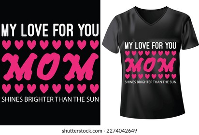 MOTHER'S DAY T-SHIRT DESIGN, MY LOVE FOR YOU MOM SHINES BRIGHTER THAN THE SUN