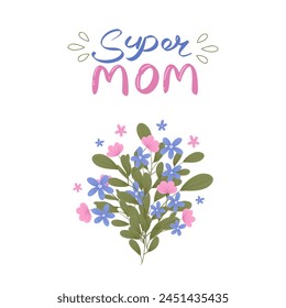 Mother's Day vector greeting card with flowers. Super mom handwritten lettering. Hand drawn illustration. Colorful blooming bouquets with wildflowers. Postcard design.