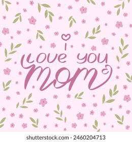 Mother's Day vector greeting card with flowers. I love you mom handwritten title. Hand drawn illustration. Colorful blooming backdrop with pink flowers. Postcard design.