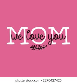 Mothers Day Vector lettering, mother day quote-Mom we love you label. Holiday design for print, t shirt. Mom emblem isolated on pink background.