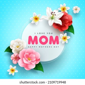 Mother's day vector template design. I love you mom text in circle space and blue background with camellia, lily and plumeria colorful  flowers for mothers day greeting messages. Vector illustration.
