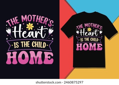 The Mother's Heart Is The Child Home, Mother's Day T-shirt Design.
