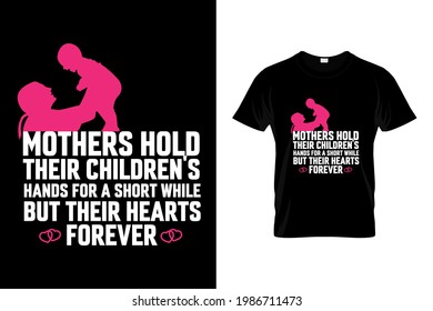 Mothers hold their children's hands for a short while but their hearts forever t shirt design