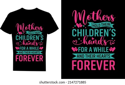 Mothers hold their children's hands for a while but their hearts forever t-shirt design, funny mom t-shirt design, creative design, funny shirt design