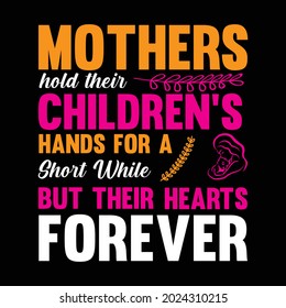 mothers hold their children’s hands for a short while but thelr hearts forever t shirt design, vector file.