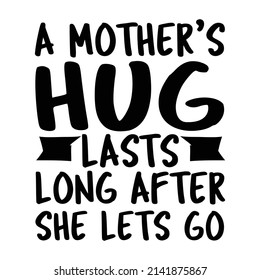 A mothers hug lasts long after she lets go
