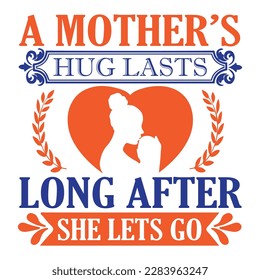 A mother's hug lasts long after she lets go, Mother's day t shirt print template,  typography design for mom mommy mama daughter grandma girl women aunt mom life child best mom adorable shirt