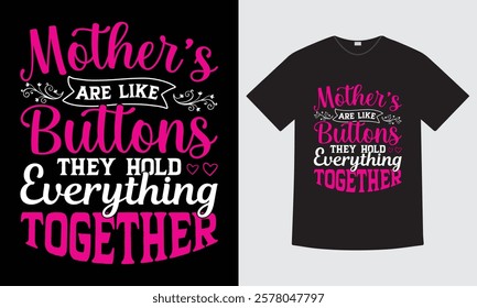 Mothers Are Like Buttons They Hold Everything Together, Mothers Day T-shirt Design, Motivational Quote Typography T-shirt Design