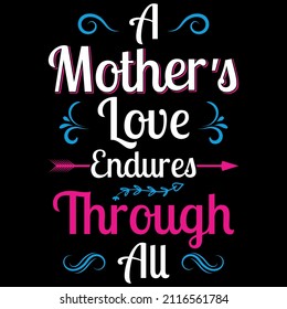 A mother's love endures through all...t shirt design
