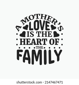 A mother's love is the heart of the family - Mothers day typographic slogan design vector.