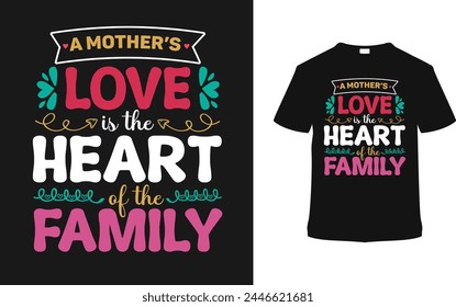 A Mother's Love Is The Heart Of The Family. Mother's Day T shirt Design, vector illustration, graphic template, print on demand, typography, vintage, eps 10, textile fabrics, retro style, mom t-shirt