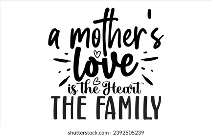 A Mother's Love is the Heart the Family, mom t-shirt design vector file