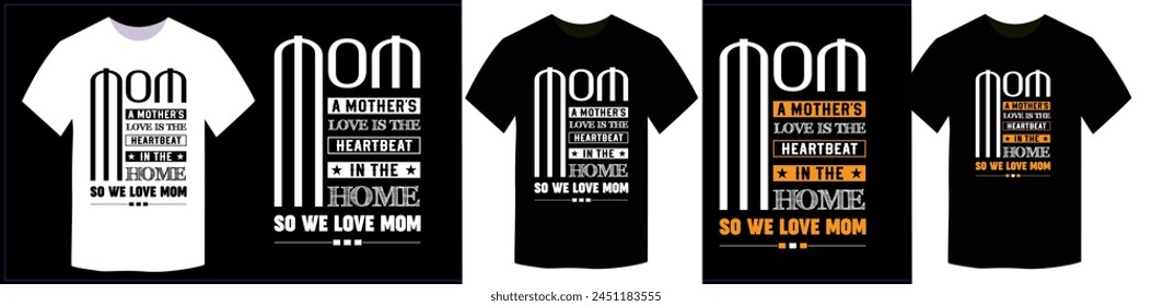 A mothers love is the heartbeat in the home, So we love mom. Now Tshirt Design is always demanding job. This is a creative Mom T shirt Design. 
So, we all should respect our parents specially our MOM