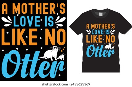 A Mother's Love is Like No Otter, Mother's day t shirt design typography, vector template. Unique vector typography t shirt design. Mothers day special  t shirt design ready for any print item. 