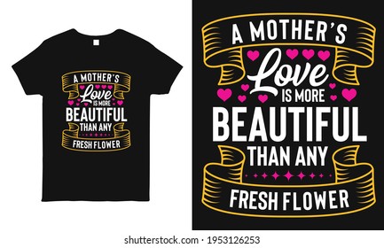 A Mother's love is more beautiful than any fresh flower saying typography design template. Best for mother's day gift. Also can use on t-shirt, mug, bag, sticker.