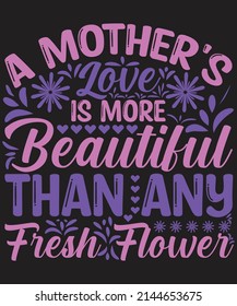 A Mother's Love Is More Beautiful Than Any Fresh Flower t shirt design