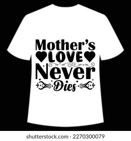 mother's love never dies Mother's day shirt print template,  typography design for mom mommy mama daughter grandma girl women aunt mom life child best mom adorable shirt