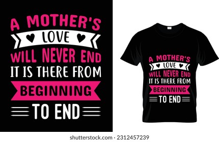 A mother's love will never end it is there from beginning to end, Mother's day t shirt print template, typography design for mom mommy mama daughter grandma girl women aunt mom life