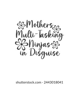 Mothers, Multi-Tasking Ninjas in Disguise ,mother's day typography t-shirt design, Mother's day t-shirt design, vector graphic, Mom t-shirt design.