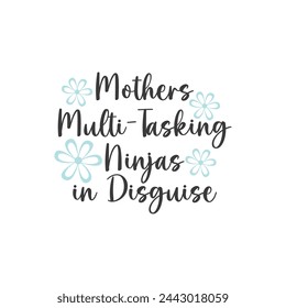 Mothers, Multi-Tasking Ninjas in Disguise ,mother's day typography t-shirt design, Mother's day t-shirt design, vector graphic, Mom t-shirt design.