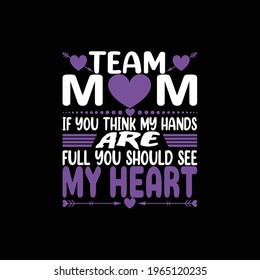 Mother's Quotes - Team mom if you think my hands are full you should see my heart- mom t-shirt designs, Mothers Day T-shirt Mother Day Vector, Mom Lover, t-shirt vector design vintage