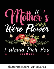 If mother's were flower i would pick you | Happy mothers day | Mothers day t shirt design | Mother's day t shirt design template | Mom t shirt design